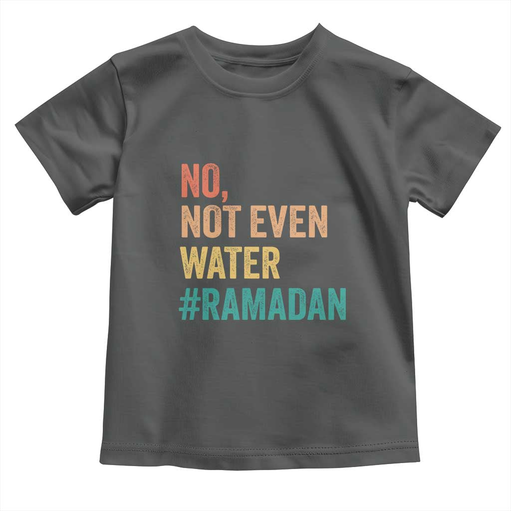 Ramadan Kareem Mubarak Toddler T Shirt No Not Even Water Ramadan TS02 Dark Heather Print Your Wear