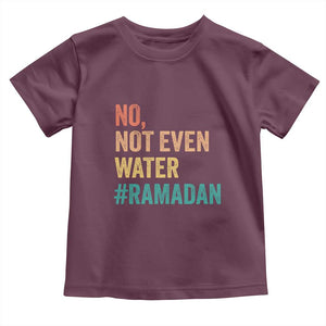 Ramadan Kareem Mubarak Toddler T Shirt No Not Even Water Ramadan TS02 Maroon Print Your Wear