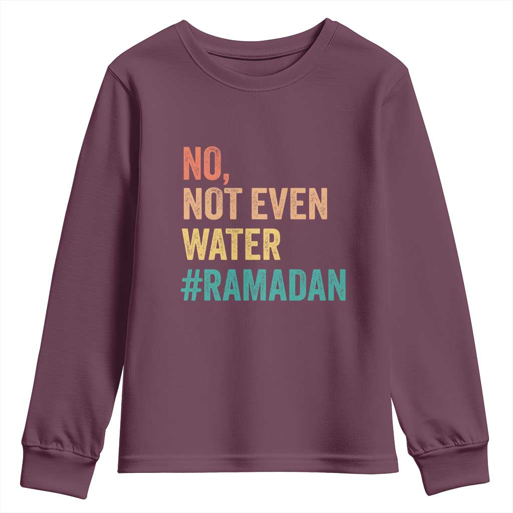 Ramadan Kareem Mubarak Youth Sweatshirt No Not Even Water Ramadan TS02 Maroon Print Your Wear