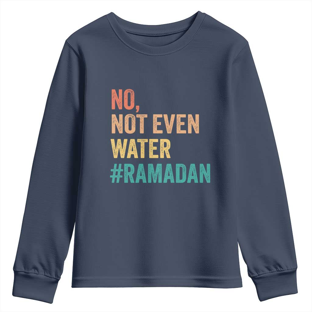 Ramadan Kareem Mubarak Youth Sweatshirt No Not Even Water Ramadan TS02 Navy Print Your Wear