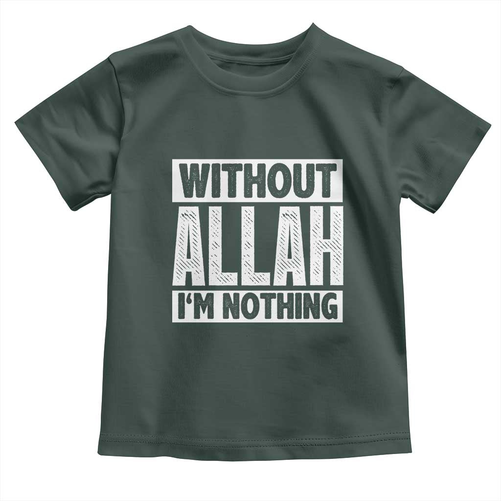 Islam Muslim Toddler T Shirt Without Allah I'm Nothing TS02 Dark Forest Green Print Your Wear