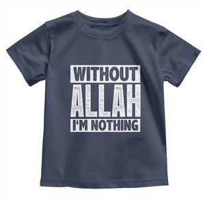 Islam Muslim Toddler T Shirt Without Allah I'm Nothing TS02 Navy Print Your Wear