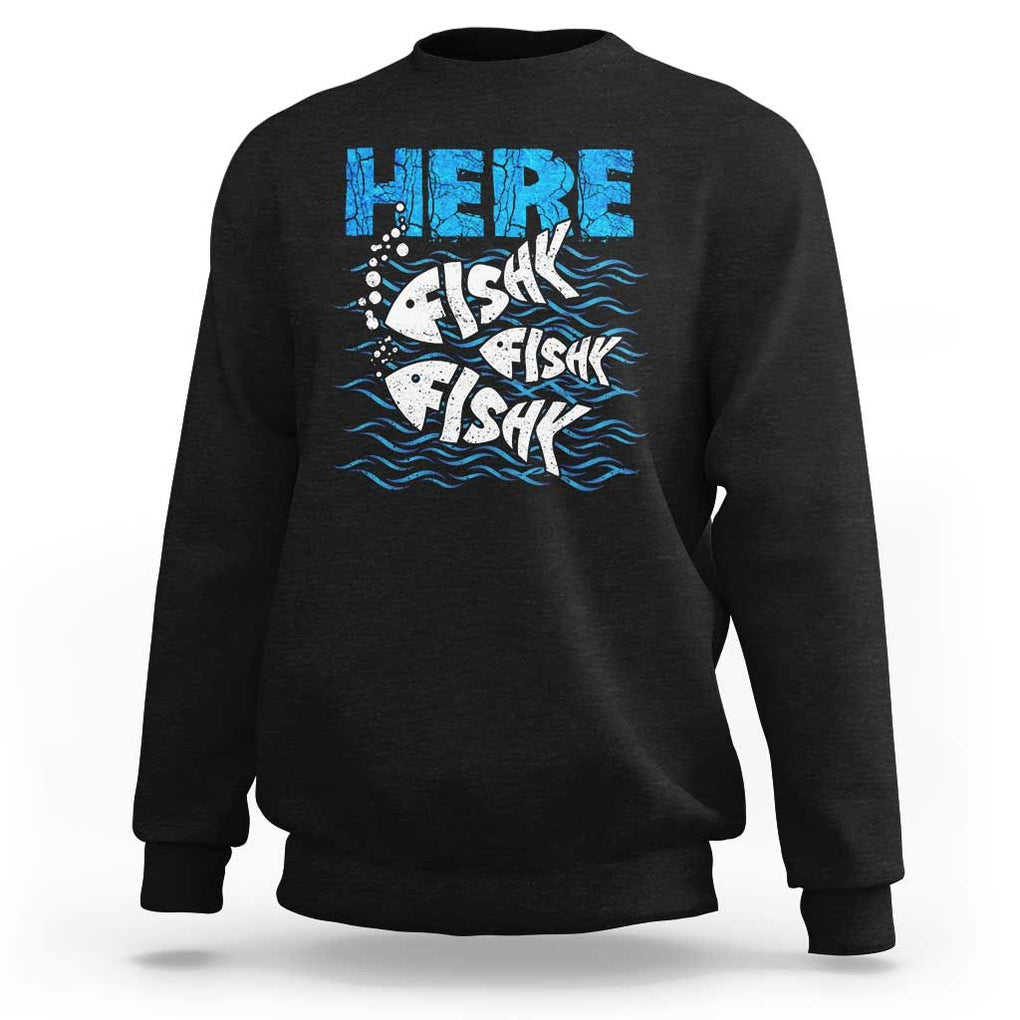 Funny Fishing Sweatshirt Here Fishy Fishy Fishy Sarcasm Quotes Fishing Hobbies Funny Fishing Gifts For Men Women Fisherman TS02 Black Print Your Wear