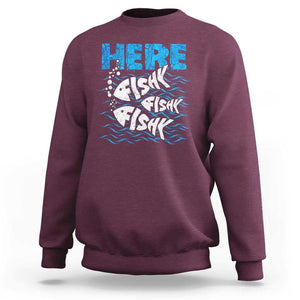 Funny Fishing Sweatshirt Here Fishy Fishy Fishy Sarcasm Quotes Fishing Hobbies Funny Fishing Gifts For Men Women Fisherman TS02 Maroon Print Your Wear