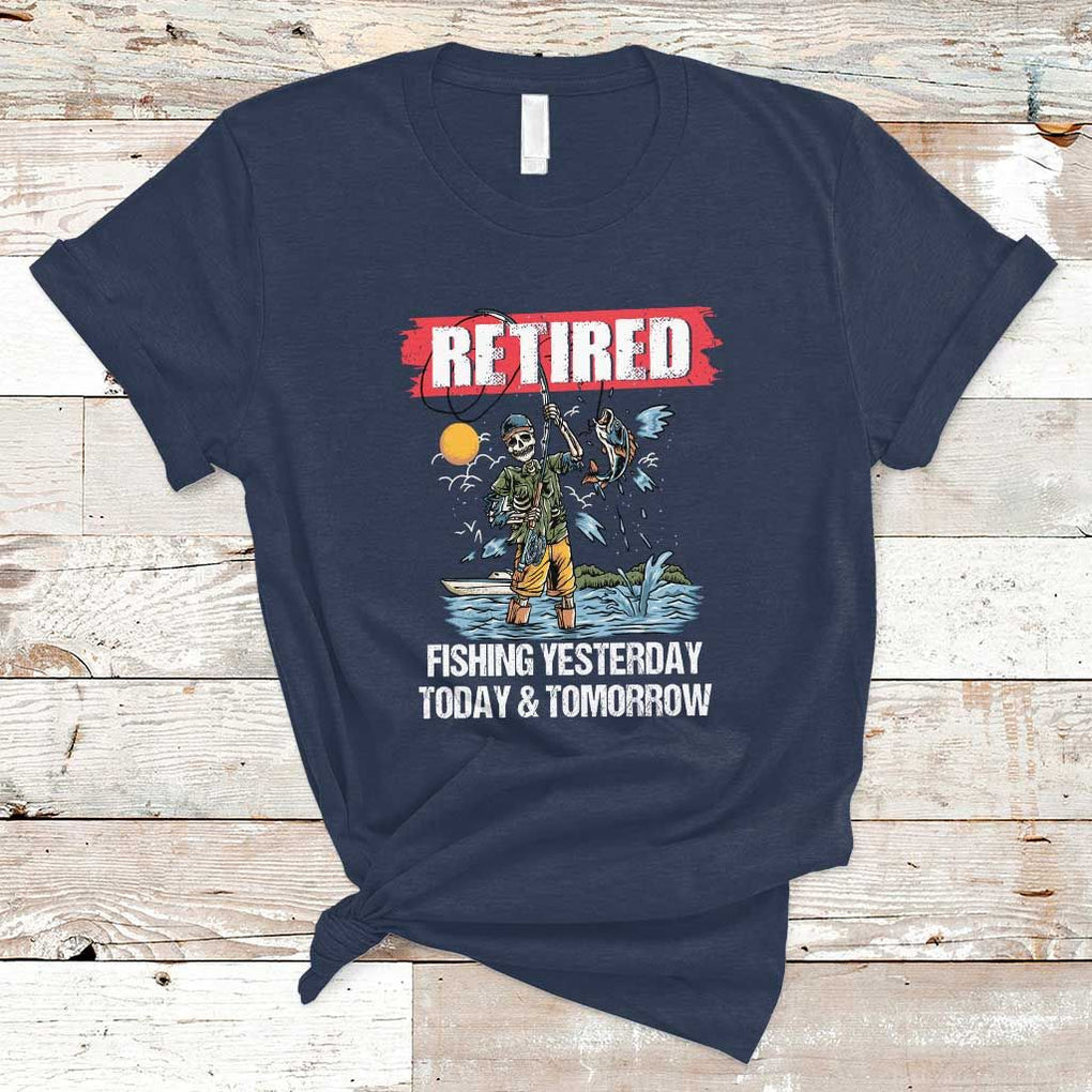Funny Fishing T Shirt Retired Fishing Yesterday Today and Tomorrow Funny Fishing Skeleton Officially Retirement Funny Fishing Gifts For Men Fisherman Fishing Buddy TS02 Navy Print Your Wear