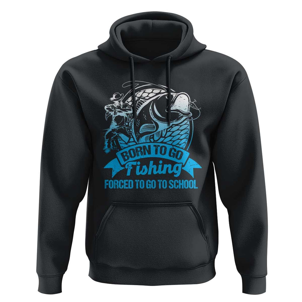 Funny Fishing Hoodie Born To Go Fishing Forced To Go To School Fisherman TS02 Black Print Your Wear