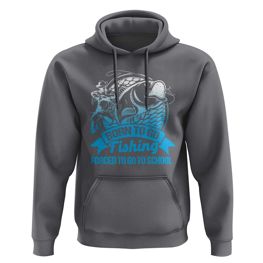 Funny Fishing Hoodie Born To Go Fishing Forced To Go To School Fisherman TS02 Charcoal Print Your Wear