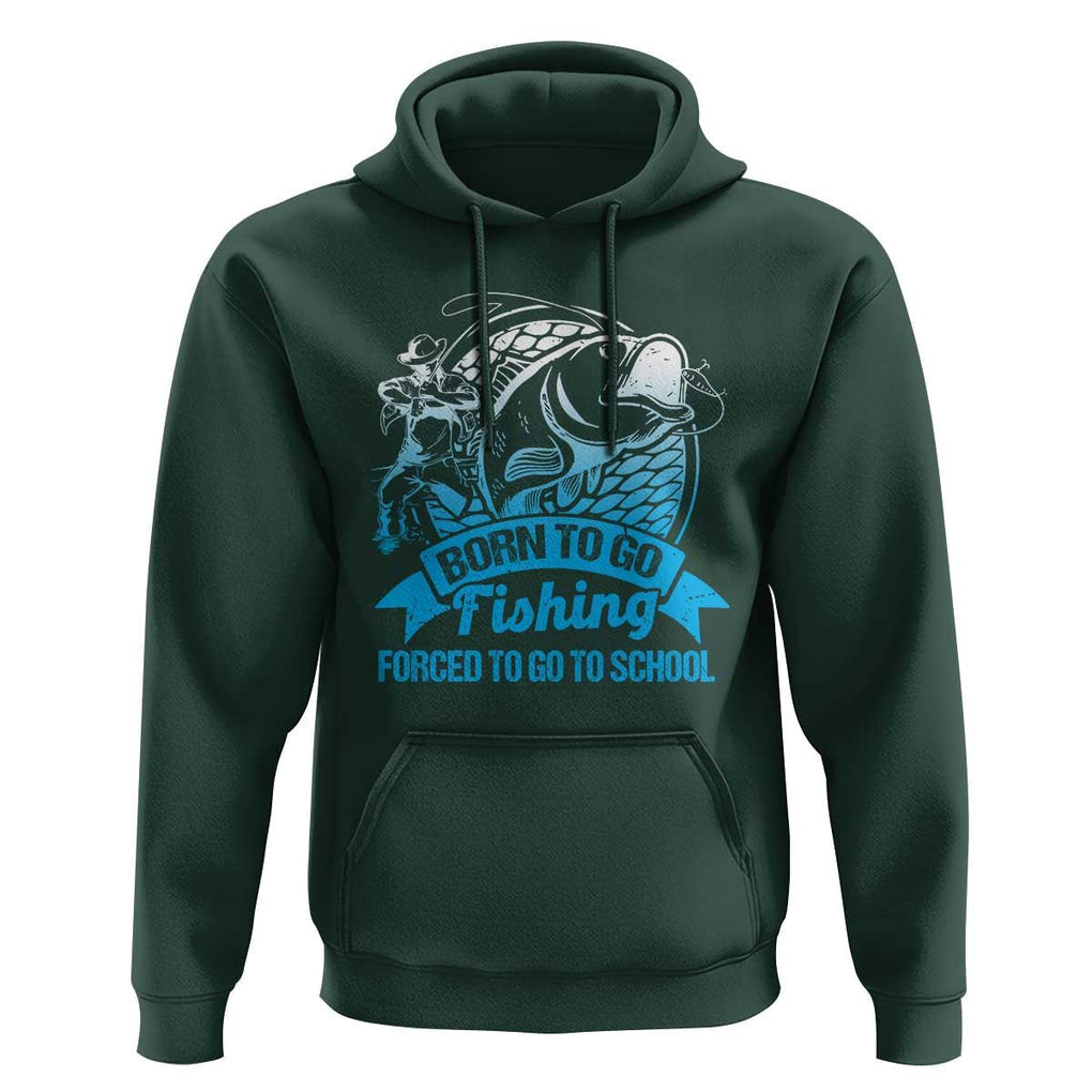 Funny Fishing Hoodie Born To Go Fishing Forced To Go To School Fisherman TS02 Dark Forest Green Print Your Wear