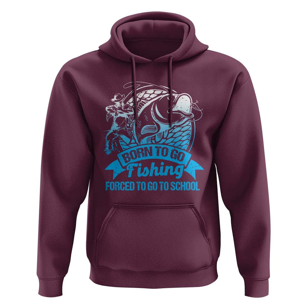 Funny Fishing Hoodie Born To Go Fishing Forced To Go To School Fisherman TS02 Maroon Print Your Wear