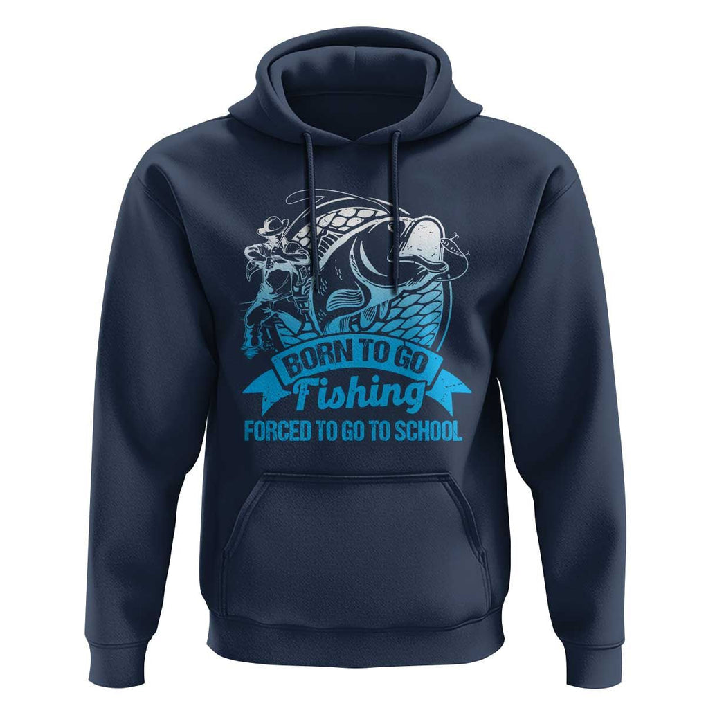 Funny Fishing Hoodie Born To Go Fishing Forced To Go To School Fisherman TS02 Navy Print Your Wear