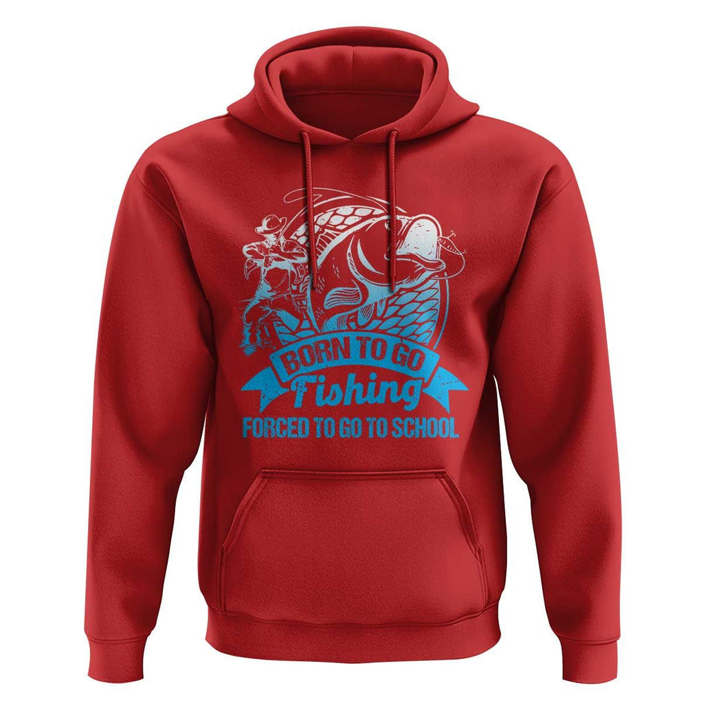 Funny Fishing Hoodie Born To Go Fishing Forced To Go To School Fisherman TS02 Red Print Your Wear