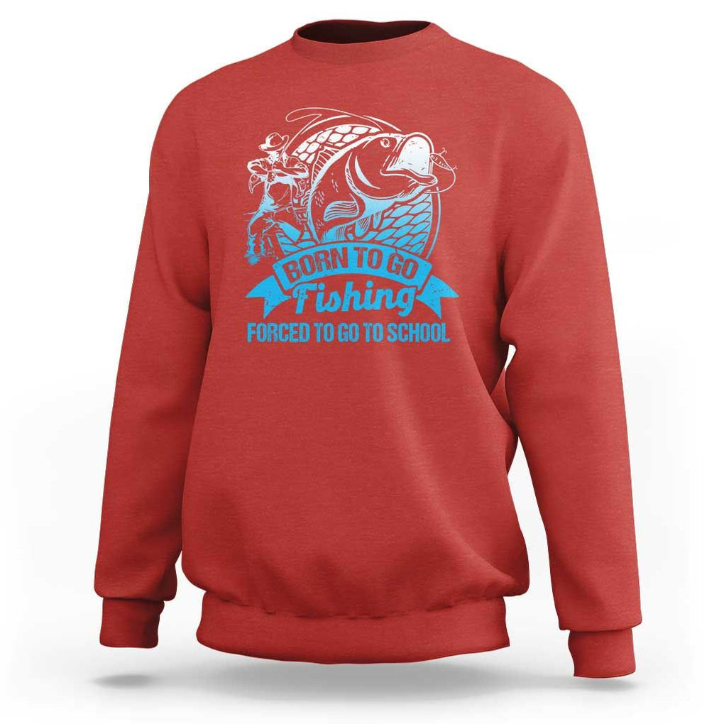 Funny Fishing Sweatshirt Born To Go Fishing Forced To Go To School Fisherman TS02 Red Print Your Wear