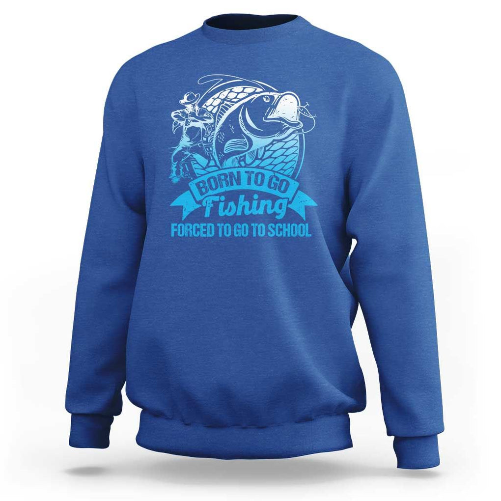 Funny Fishing Sweatshirt Born To Go Fishing Forced To Go To School Fisherman TS02 Royal Blue Print Your Wear