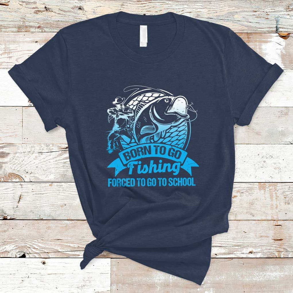 Funny Fishing T Shirt Born To Go Fishing Forced To Go To School Fisherman TS02 Navy Print Your Wear