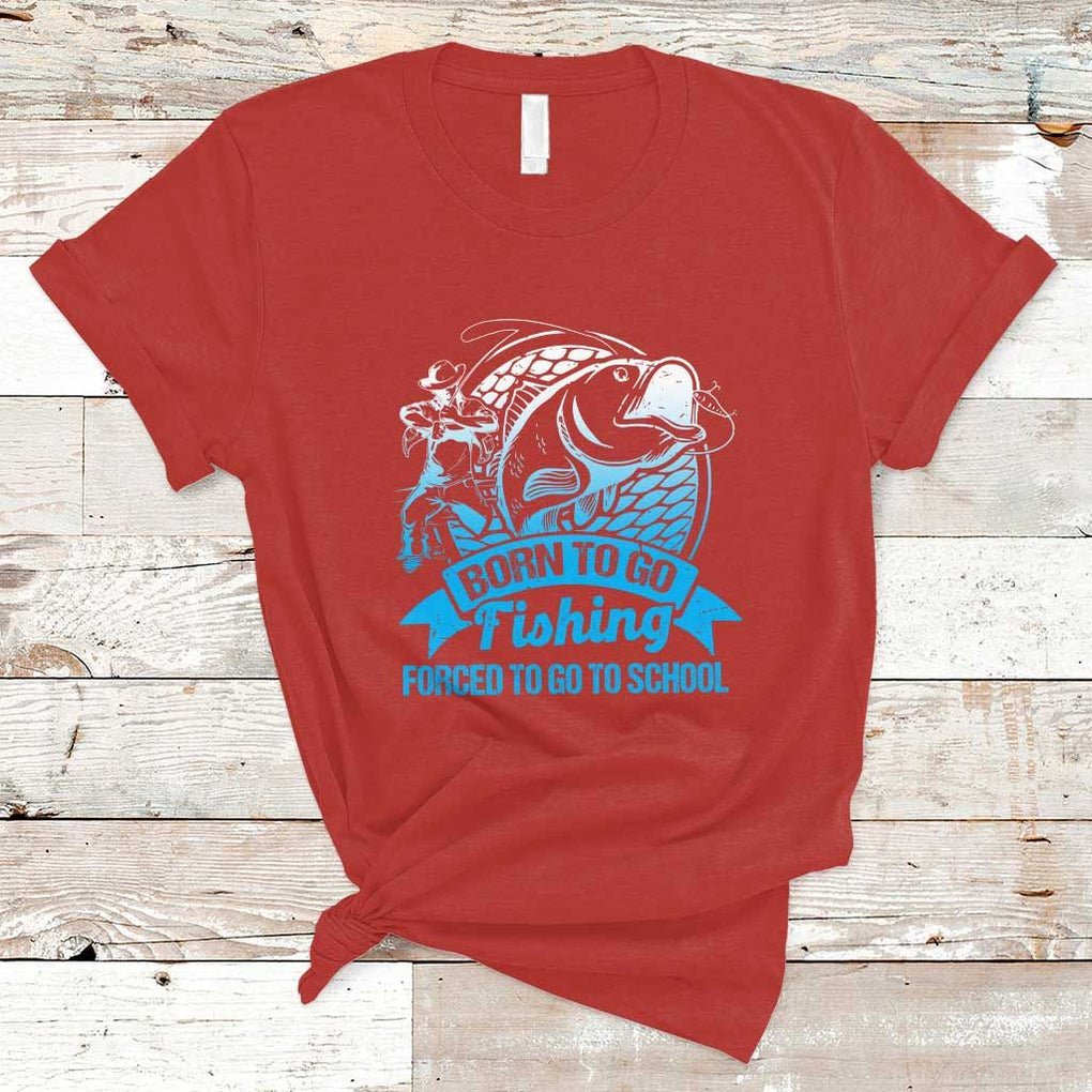 Funny Fishing T Shirt Born To Go Fishing Forced To Go To School Fisherman TS02 Red Print Your Wear