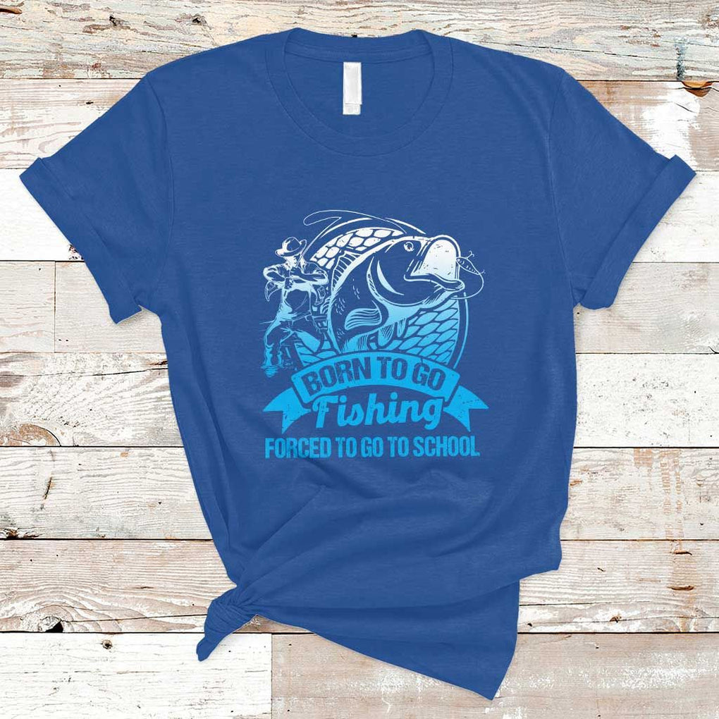 Funny Fishing T Shirt Born To Go Fishing Forced To Go To School Fisherman TS02 Royal Blue Print Your Wear