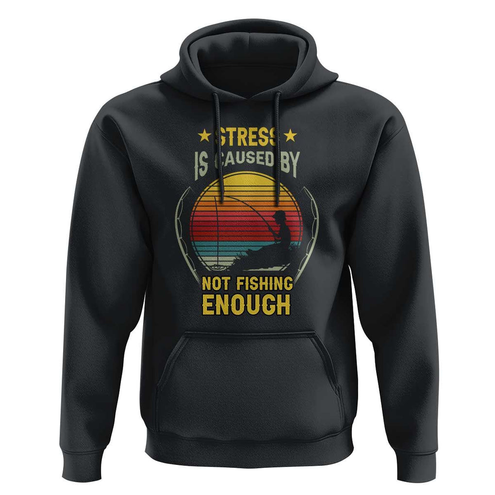 Funny Fishing Hoodie Stress Is Caused By Not Fishing Enough Fly Fishing Lovers Funny Fishing Gifts For Men Fisherman Fishing Buddy Angler TS02 Black Print Your Wear