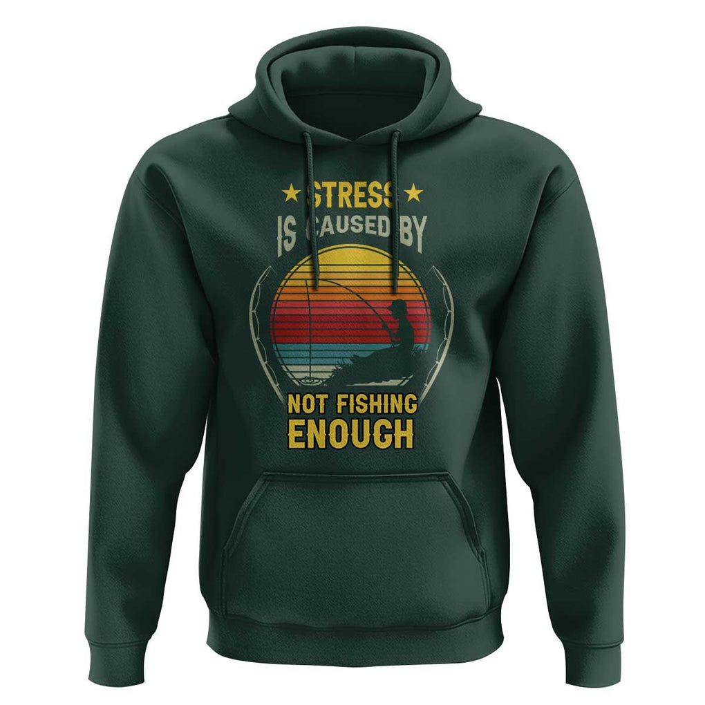 Funny Fishing Hoodie Stress Is Caused By Not Fishing Enough Fly Fishing Lovers Funny Fishing Gifts For Men Fisherman Fishing Buddy Angler TS02 Dark Forest Green Print Your Wear