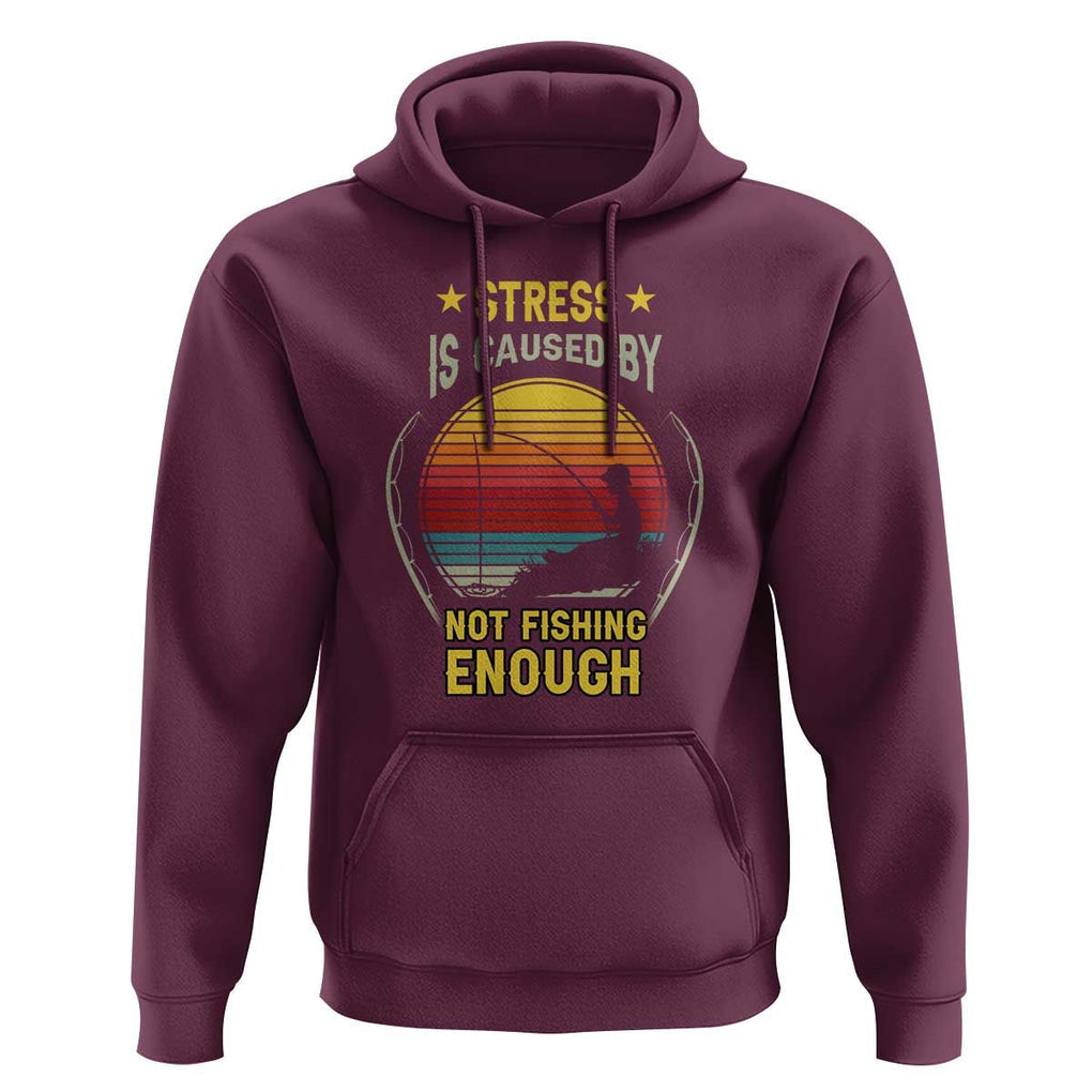 Funny Fishing Hoodie Stress Is Caused By Not Fishing Enough Fly Fishing Lovers Funny Fishing Gifts For Men Fisherman Fishing Buddy Angler TS02 Maroon Print Your Wear