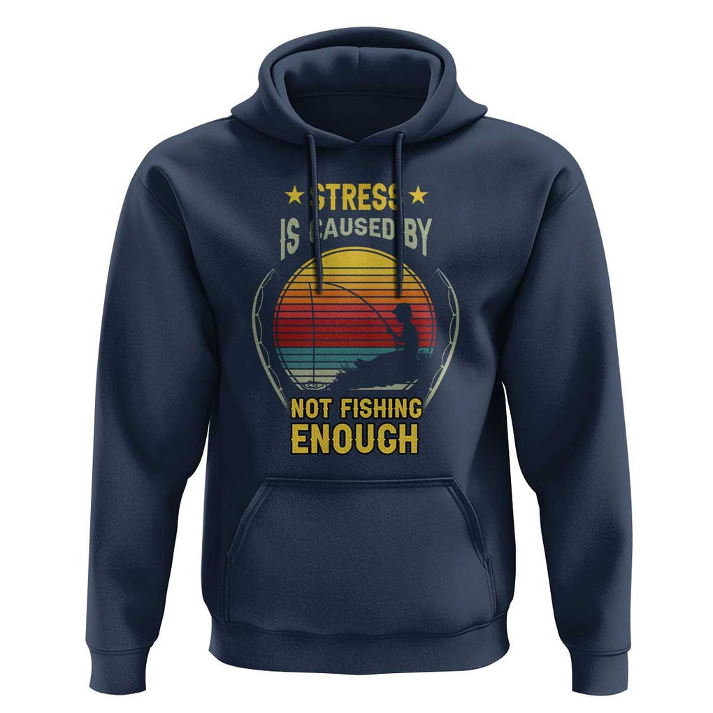 Funny Fishing Hoodie Stress Is Caused By Not Fishing Enough Fly Fishing Lovers Funny Fishing Gifts For Men Fisherman Fishing Buddy Angler TS02 Navy Print Your Wear