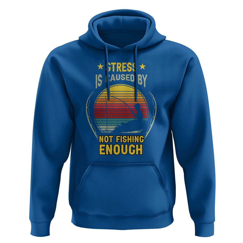 Funny Fishing Hoodie Stress Is Caused By Not Fishing Enough Fly Fishing Lovers Funny Fishing Gifts For Men Fisherman Fishing Buddy Angler TS02 Royal Blue Print Your Wear