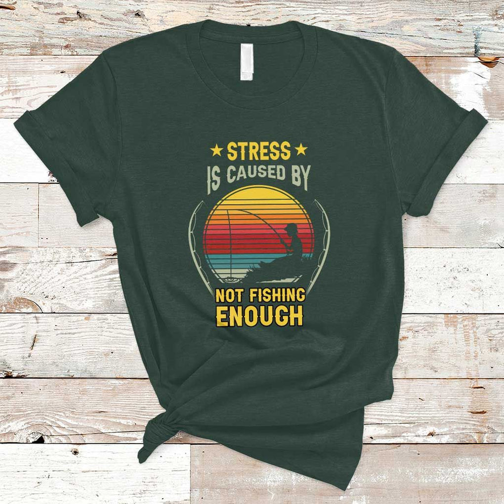 Funny Fishing T Shirt Stress Is Caused By Not Fishing Enough Fly Fishing Lovers Funny Fishing Gifts For Men Fisherman Fishing Buddy Angler TS02 Dark Forest Green Print Your Wear