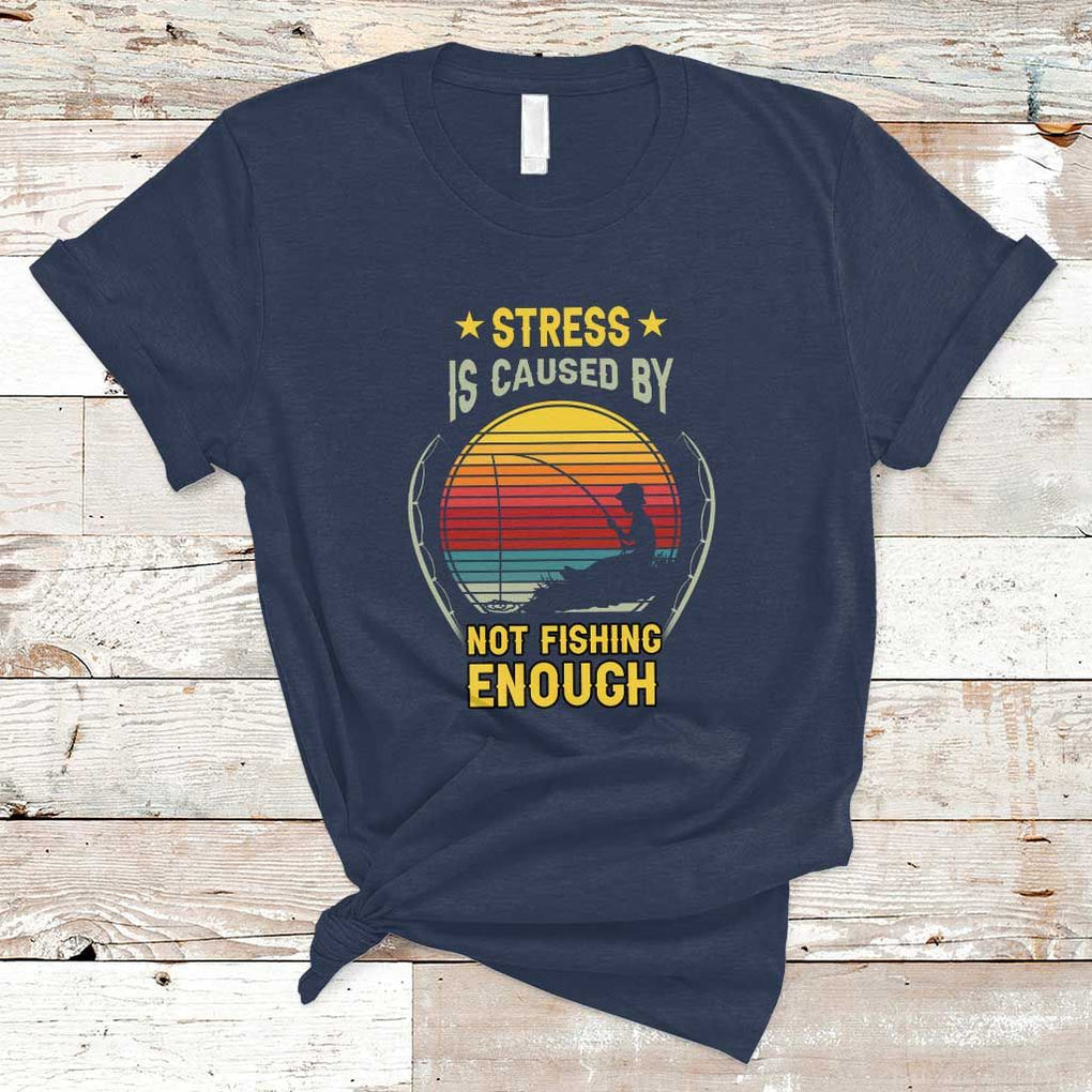 Funny Fishing T Shirt Stress Is Caused By Not Fishing Enough Fly Fishing Lovers Funny Fishing Gifts For Men Fisherman Fishing Buddy Angler TS02 Navy Print Your Wear