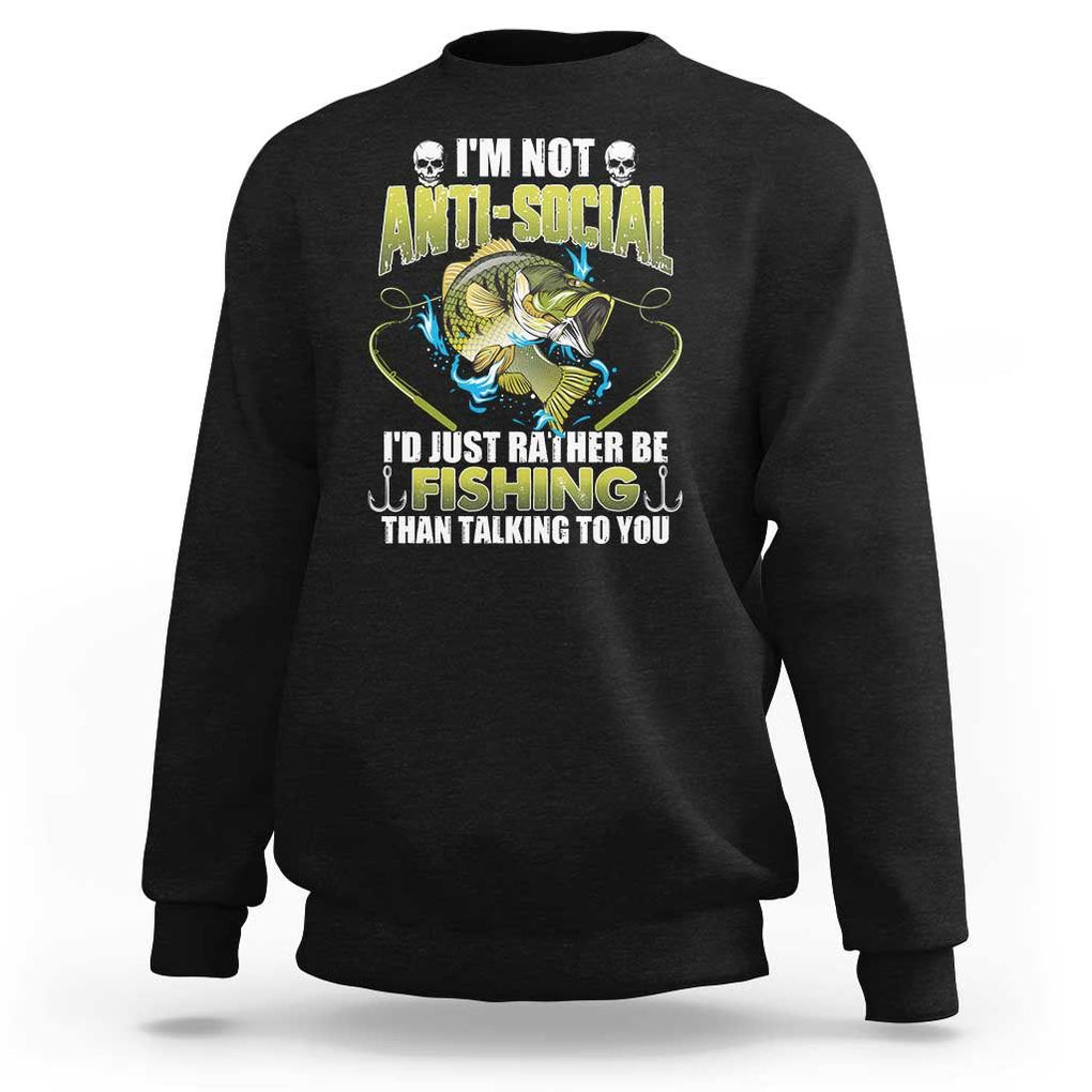Funny Fishing Sweatshirt I'm Not Anti-Social I'd Just Rather Be Fishing Than Talking To You Funny Fisherman Fishing Gag Gift for Men Women Angler TS02 Black Print Your Wear