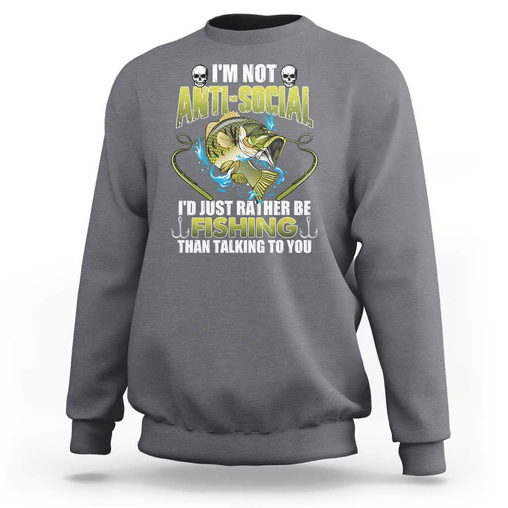 Funny Fishing Sweatshirt I'm Not Anti-Social I'd Just Rather Be Fishing Than Talking To You Funny Fisherman Fishing Gag Gift for Men Women Angler TS02 Charcoal Print Your Wear