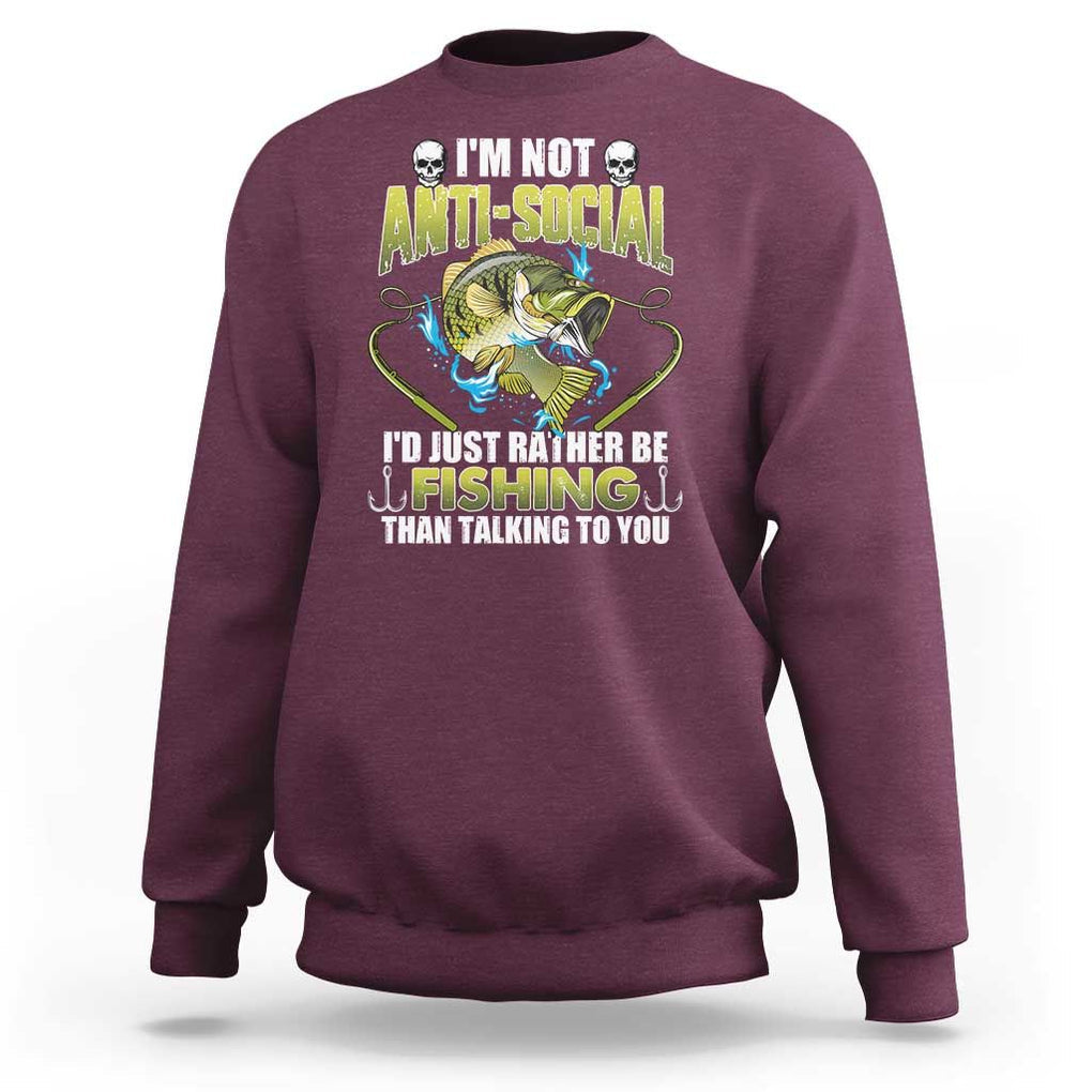 Funny Fishing Sweatshirt I'm Not Anti-Social I'd Just Rather Be Fishing Than Talking To You Funny Fisherman Fishing Gag Gift for Men Women Angler TS02 Maroon Print Your Wear