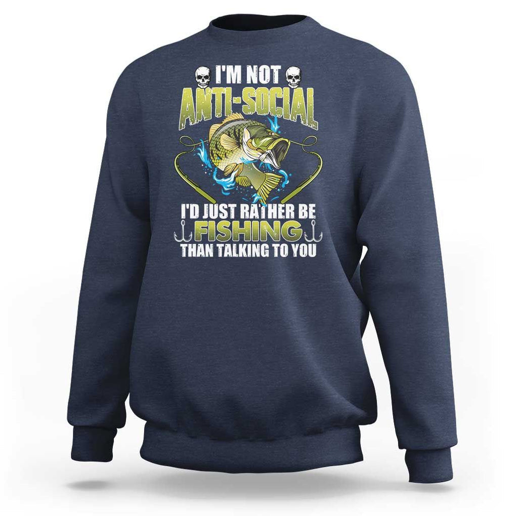 Funny Fishing Sweatshirt I'm Not Anti-Social I'd Just Rather Be Fishing Than Talking To You Funny Fisherman Fishing Gag Gift for Men Women Angler TS02 Navy Print Your Wear