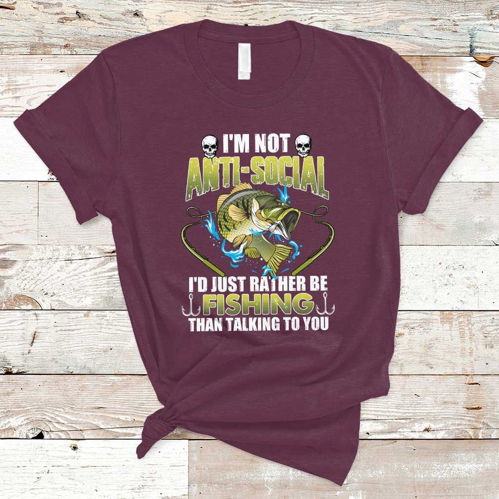Funny Fishing T Shirt I'm Not Anti-Social I'd Just Rather Be Fishing Than Talking To You Funny Fisherman Fishing Gag Gift for Men Women Angler TS02 Maroon Print Your Wear