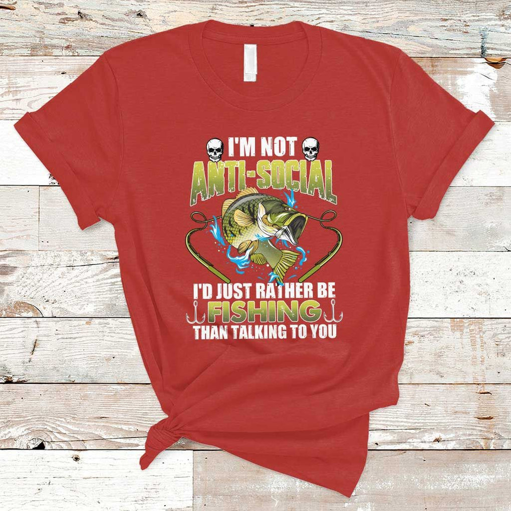 Funny Fishing T Shirt I'm Not Anti-Social I'd Just Rather Be Fishing Than Talking To You Funny Fisherman Fishing Gag Gift for Men Women Angler TS02 Red Print Your Wear