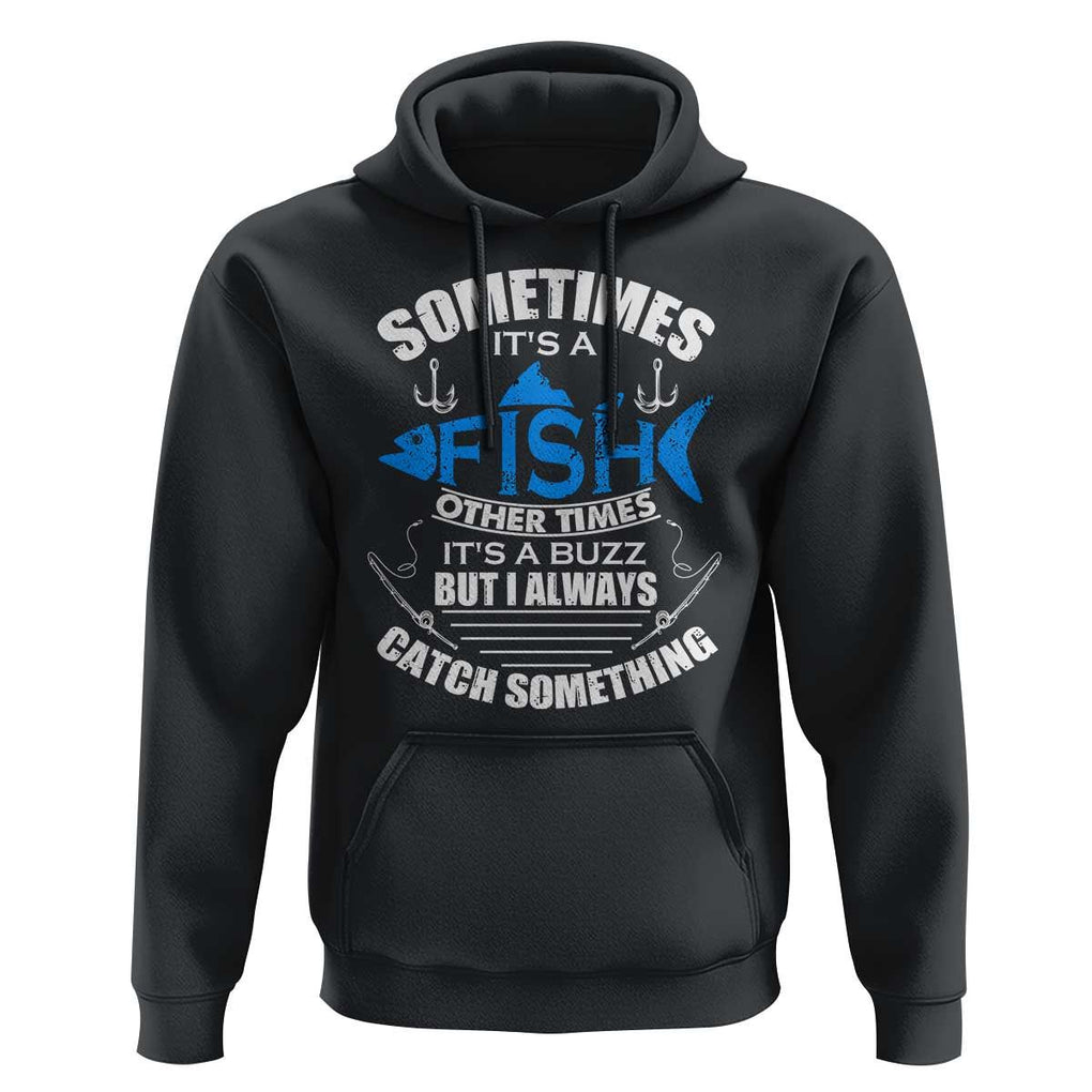 Funny Fishing Hoodie Sometimes It's A Fish Other Times It's A Buzz But I Always Catch Something Cool Rod Fishing Gift For Men Women Fisherman TS02 Black Print Your Wear