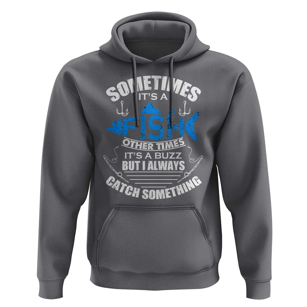 Funny Fishing Hoodie Sometimes It's A Fish Other Times It's A Buzz But I Always Catch Something Cool Rod Fishing Gift For Men Women Fisherman TS02 Charcoal Print Your Wear