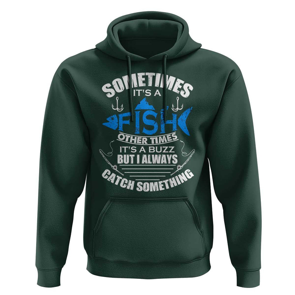 Funny Fishing Hoodie Sometimes It's A Fish Other Times It's A Buzz But I Always Catch Something Cool Rod Fishing Gift For Men Women Fisherman TS02 Dark Forest Green Print Your Wear