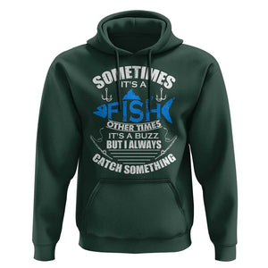 Funny Fishing Hoodie Sometimes It's A Fish Other Times It's A Buzz But I Always Catch Something Cool Rod Fishing Gift For Men Women Fisherman TS02 Dark Forest Green Print Your Wear