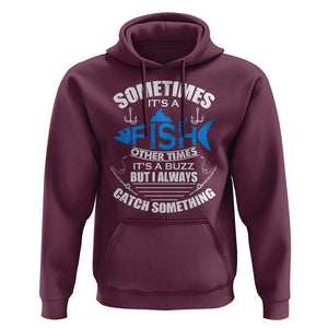 Funny Fishing Hoodie Sometimes It's A Fish Other Times It's A Buzz But I Always Catch Something Cool Rod Fishing Gift For Men Women Fisherman TS02 Maroon Print Your Wear