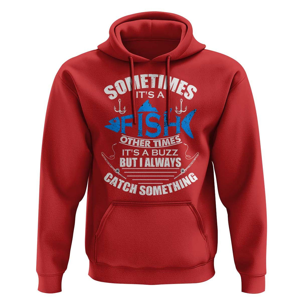 Funny Fishing Hoodie Sometimes It's A Fish Other Times It's A Buzz But I Always Catch Something Cool Rod Fishing Gift For Men Women Fisherman TS02 Red Print Your Wear