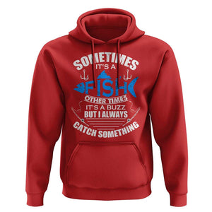 Funny Fishing Hoodie Sometimes It's A Fish Other Times It's A Buzz But I Always Catch Something Cool Rod Fishing Gift For Men Women Fisherman TS02 Red Print Your Wear