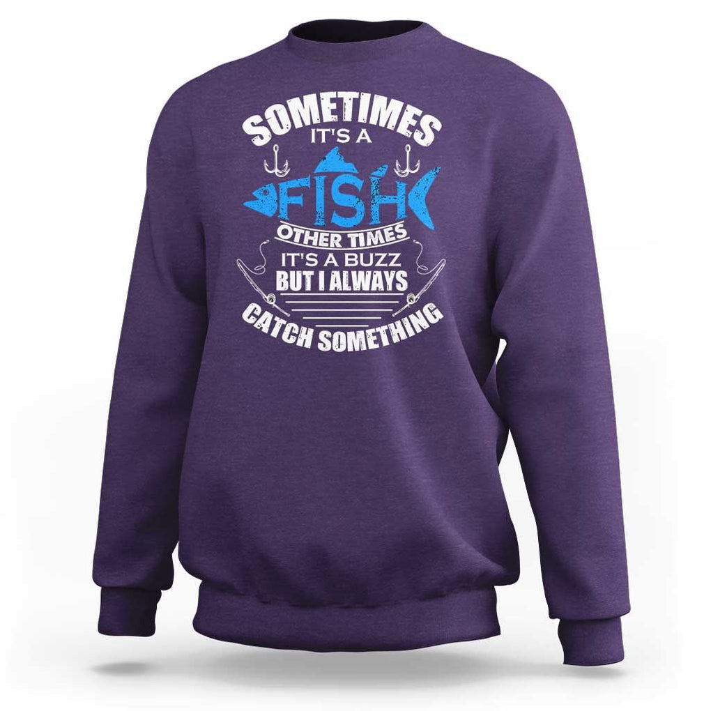 Funny Fishing Sweatshirt Sometimes It's A Fish Other Times It's A Buzz But I Always Catch Something Cool Rod Fishing Gift For Men Women Fisherman TS02 Purple Print Your Wear