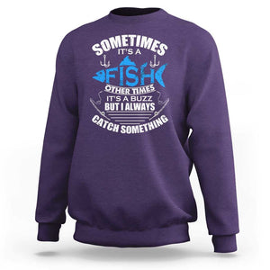 Funny Fishing Sweatshirt Sometimes It's A Fish Other Times It's A Buzz But I Always Catch Something Cool Rod Fishing Gift For Men Women Fisherman TS02 Purple Print Your Wear