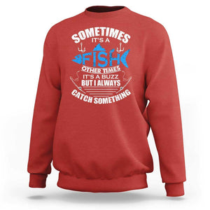Funny Fishing Sweatshirt Sometimes It's A Fish Other Times It's A Buzz But I Always Catch Something Cool Rod Fishing Gift For Men Women Fisherman TS02 Red Print Your Wear