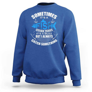 Funny Fishing Sweatshirt Sometimes It's A Fish Other Times It's A Buzz But I Always Catch Something Cool Rod Fishing Gift For Men Women Fisherman TS02 Royal Blue Print Your Wear