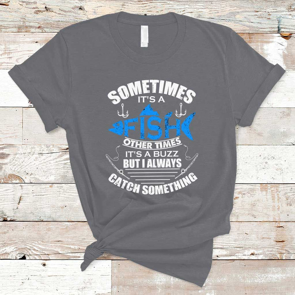 Funny Fishing T Shirt Sometimes It's A Fish Other Times It's A Buzz But I Always Catch Something Cool Rod Fishing Gift For Men Women Fisherman TS02 Charcoal Print Your Wear