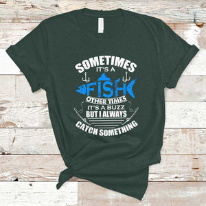 Funny Fishing T Shirt Sometimes It's A Fish Other Times It's A Buzz But I Always Catch Something Cool Rod Fishing Gift For Men Women Fisherman TS02 Dark Forest Green Print Your Wear