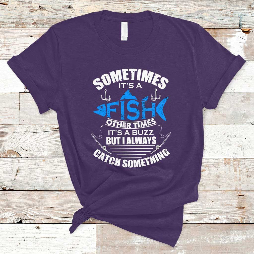 Funny Fishing T Shirt Sometimes It's A Fish Other Times It's A Buzz But I Always Catch Something Cool Rod Fishing Gift For Men Women Fisherman TS02 Purple Print Your Wear