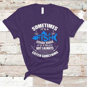 Funny Fishing T Shirt Sometimes It's A Fish Other Times It's A Buzz But I Always Catch Something Cool Rod Fishing Gift For Men Women Fisherman TS02 Purple Print Your Wear