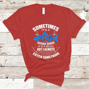 Funny Fishing T Shirt Sometimes It's A Fish Other Times It's A Buzz But I Always Catch Something Cool Rod Fishing Gift For Men Women Fisherman TS02 Red Print Your Wear