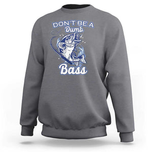 Funny Fishing Sweatshirt Don't Be A Dumb Bass Funny Bass Fishing Gifts For Men Fisherman Dad Papa TS02 Charcoal Print Your Wear